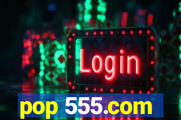pop 555.com